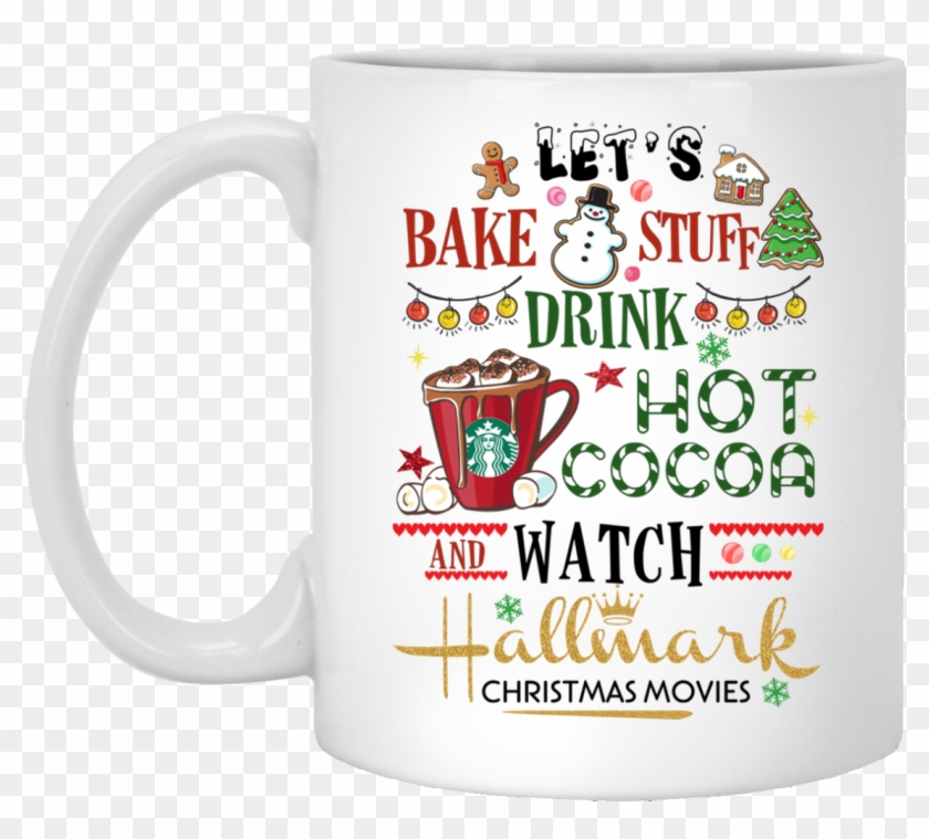 Download Let S Bake Stuff Drink Hot Cocoa And Watch Hallmark My Hallmark Christmas Movie Mug Hd Png Download 1155x1155 1262126 Pngfind