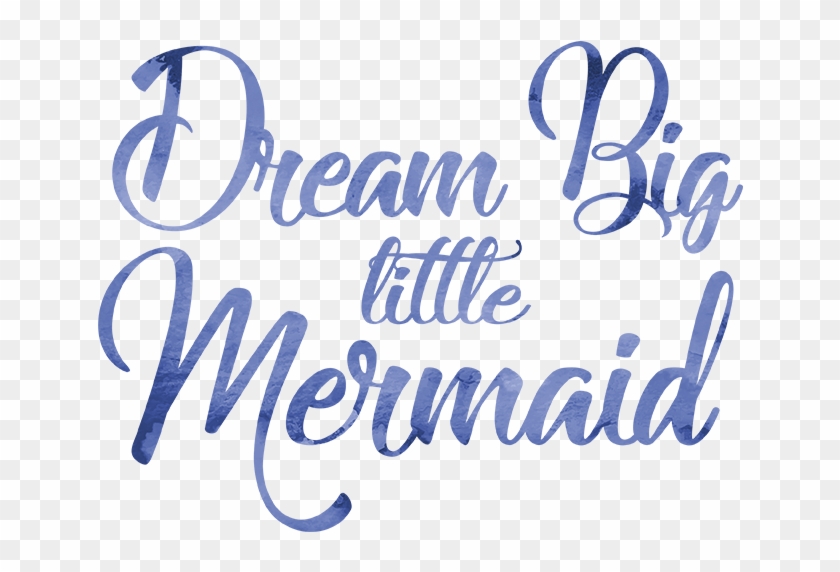 Download Dream Big Little Mermaid - Calligraphy, HD Png Download ...