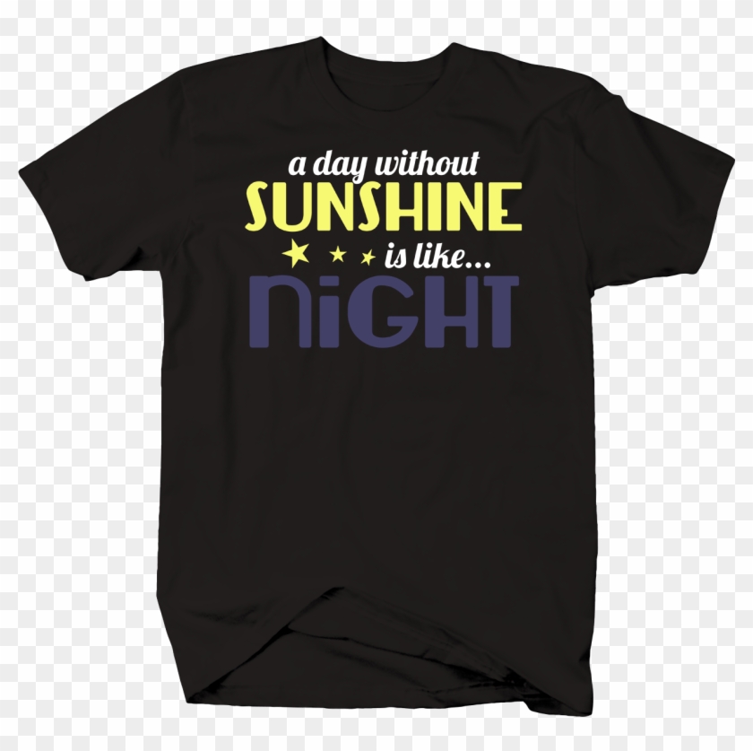 A Day Without Sunshine Is Like Night Stars - Active Shirt, HD Png ...